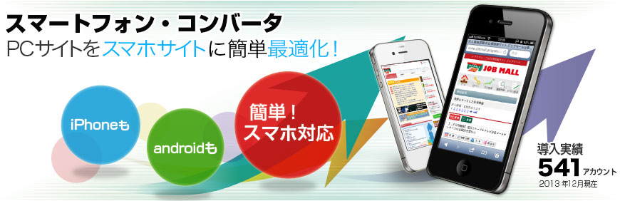 スマートフォン(スマホ)対応の表示最適化サービス・スマートフォン・コンバータ 国内導入実績数多数のスマートフォン(スマホ)変換サービス!