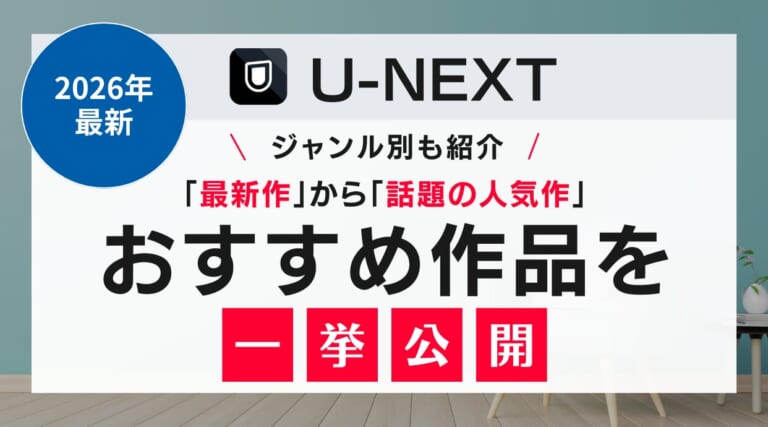 U-NEXTでみれるものを最新作からおすすめまで一挙公開！ジャンル別でも紹介しています【2026年最新】