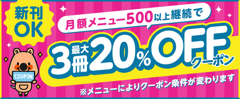 月額メニュー500以上継続で最大3冊20%OFFクーポンがもらえる