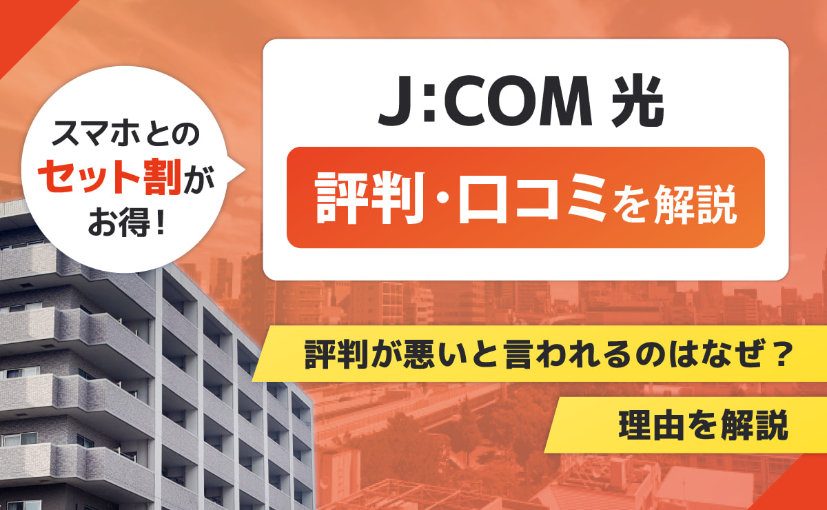 J:COM 光の評判・口コミ｜評判が悪いと言われるのはなぜ？理由を解説