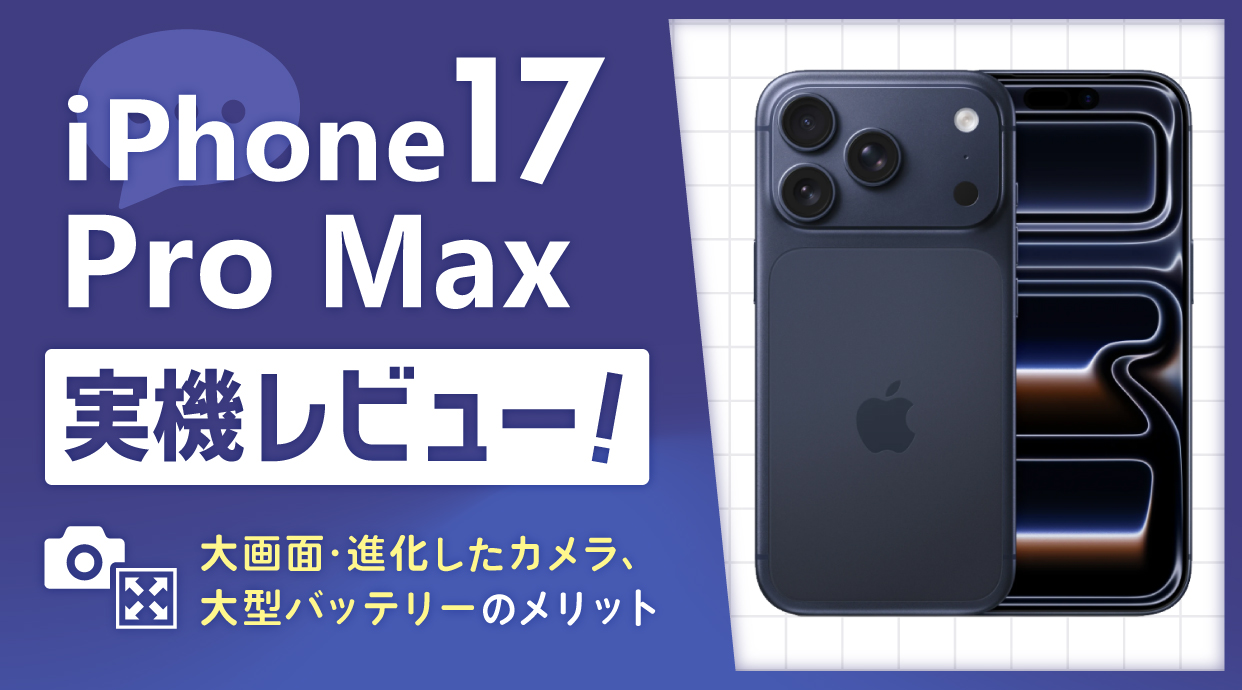 iPhone17 Pro Max実機レビュー！大画面・進化したカメラと大型バッテリーのメリット
