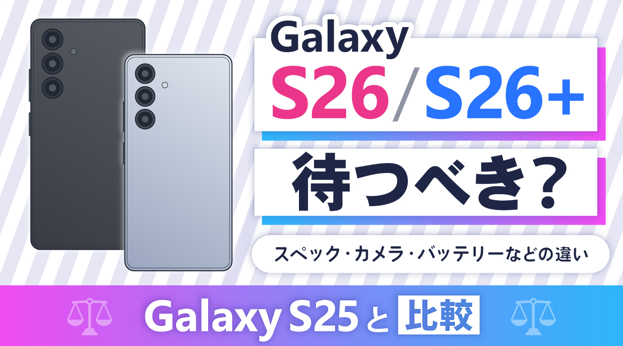 Galaxy S26/S26+は待つべき？Galaxy S25と比較！スペック・価格の違い