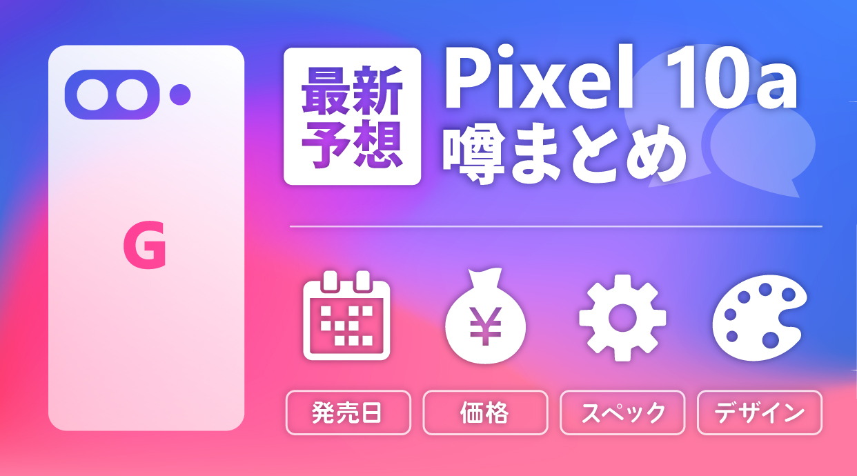 Pixel 10aの噂まとめ！発売日・価格・スペック・デザインの最新予想