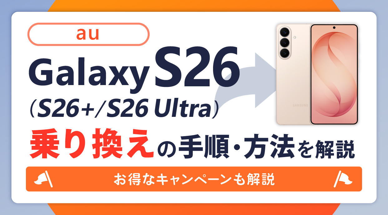 auでGalaxy S26/S26+/S26 Ultraへ乗り換えする手順と方法