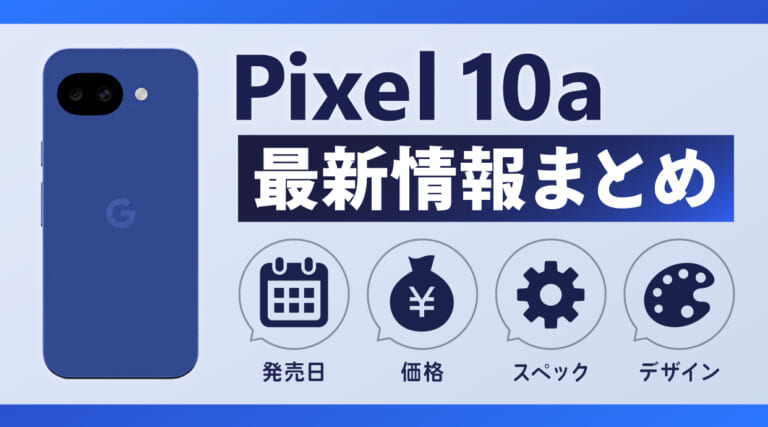 Google Pixel 10a 最新情報まとめ