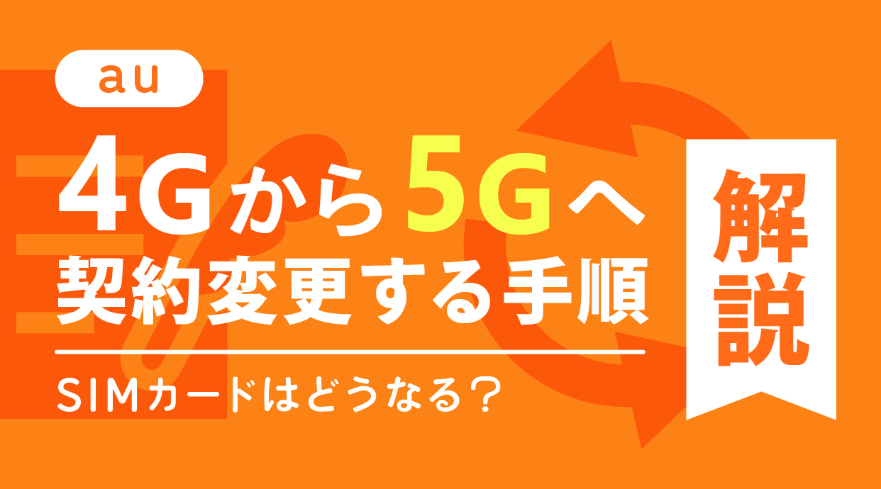 auで4Gから5Gへ契約変更する手順を解説｜SIMカードはどうなる？