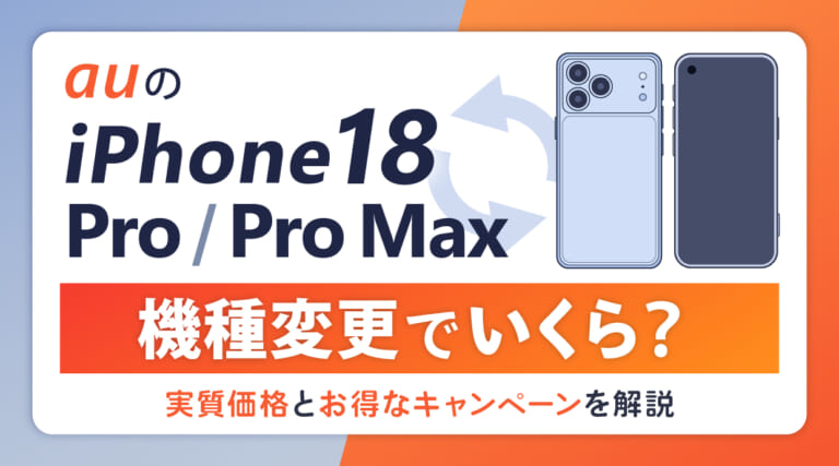 auのiPhone18 Pro/Pro Maxは機種変更でいくら？実質価格とお得なキャンペーンを解説