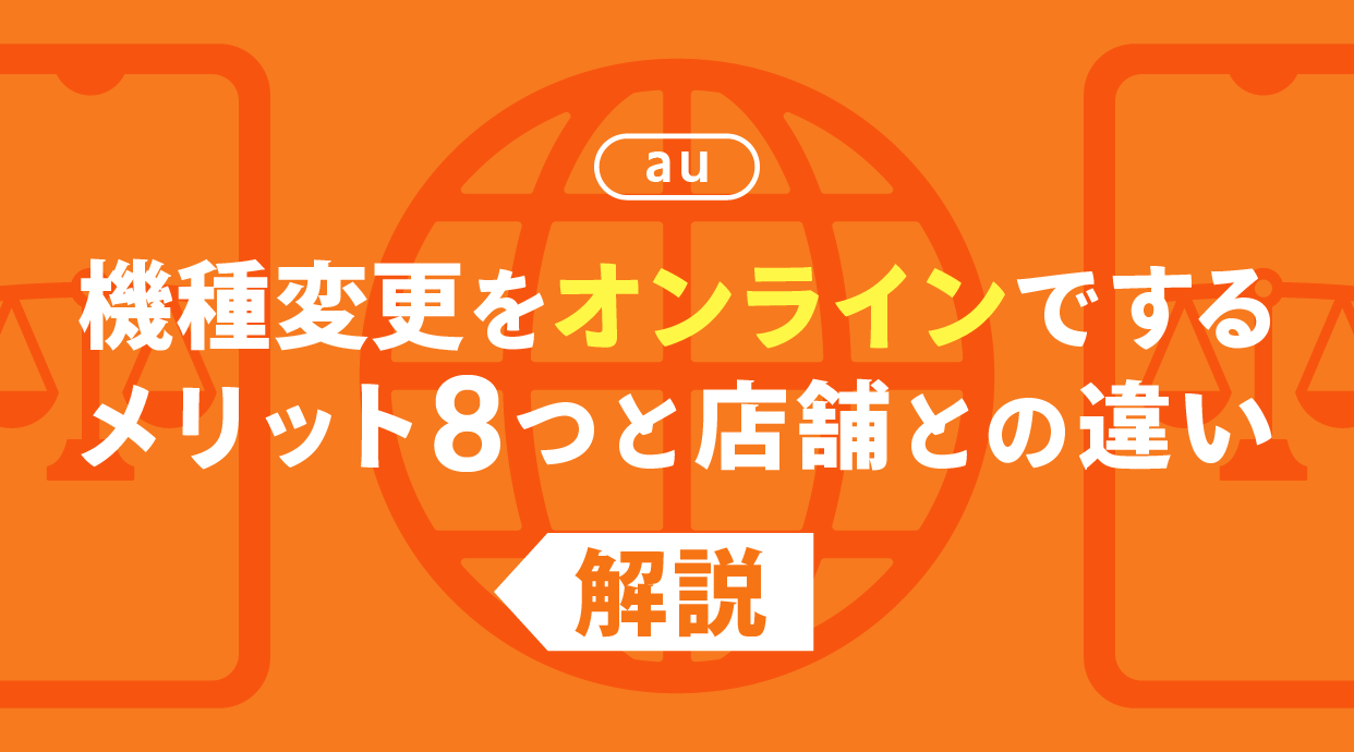 auオンラインショップで機種変更するメリット8つと店舗との違いを解説