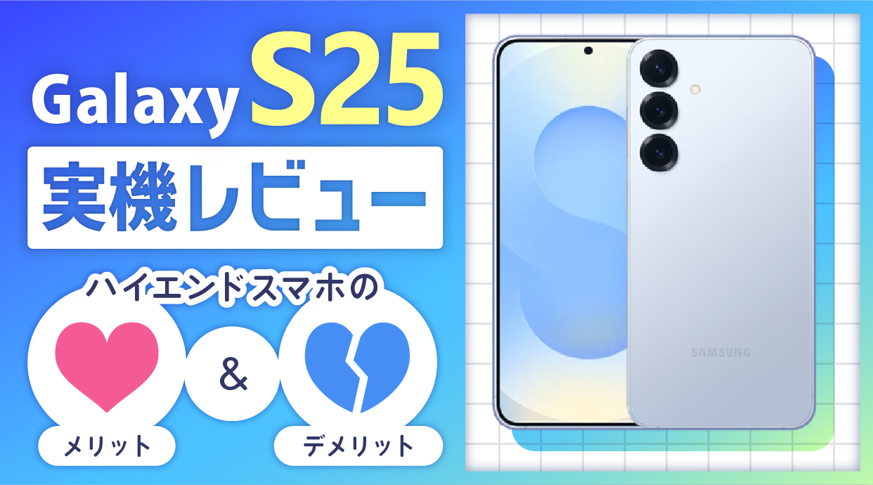 Galaxy S25 実機レビュー｜ハイエンドスマホのメリット・デメリット