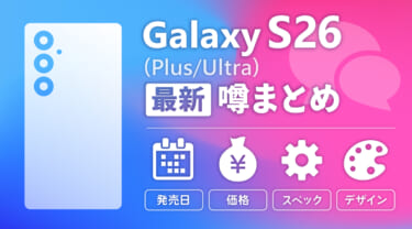 Galaxy S26シリーズの発売日・予約・価格・スペック・デザインの最新情報!