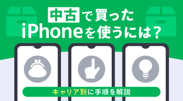中古で買ったiPhoneを使うには?キャリア別に手順と注意点を解説
