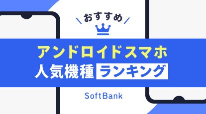 ソフトバンクのアンドロイドスマホおすすめ人気機種ランキング