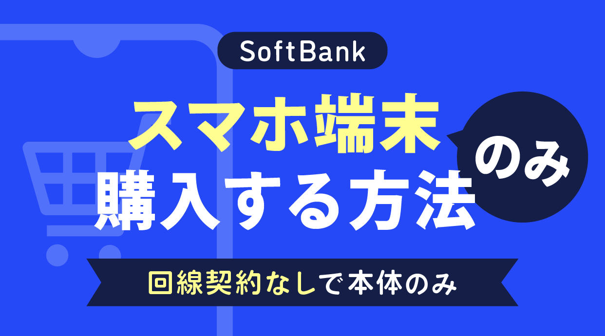 ソフトバンクでスマホ端末のみ購入する方法と注意点8つを解説