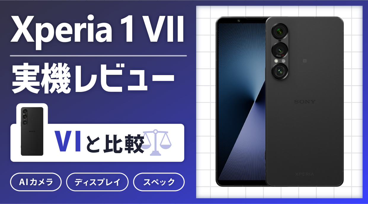 Xperia 1 VII 実機レビュー！AIカメラ・ディスプレイ・スペックをVIと比較