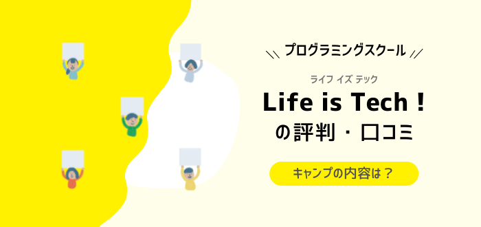 Life is Tech !の評判・口コミ｜料金・講座内容・キャンプの内容は？