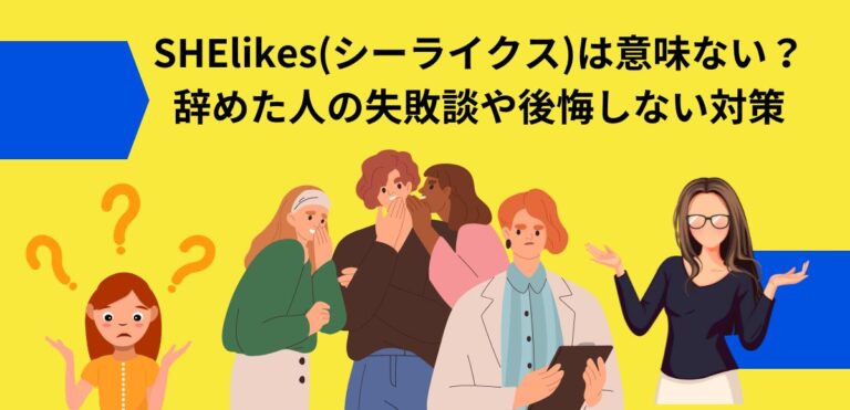 SHElikes(シーライクス)は意味ない？辞めた人の失敗談や後悔しない対策