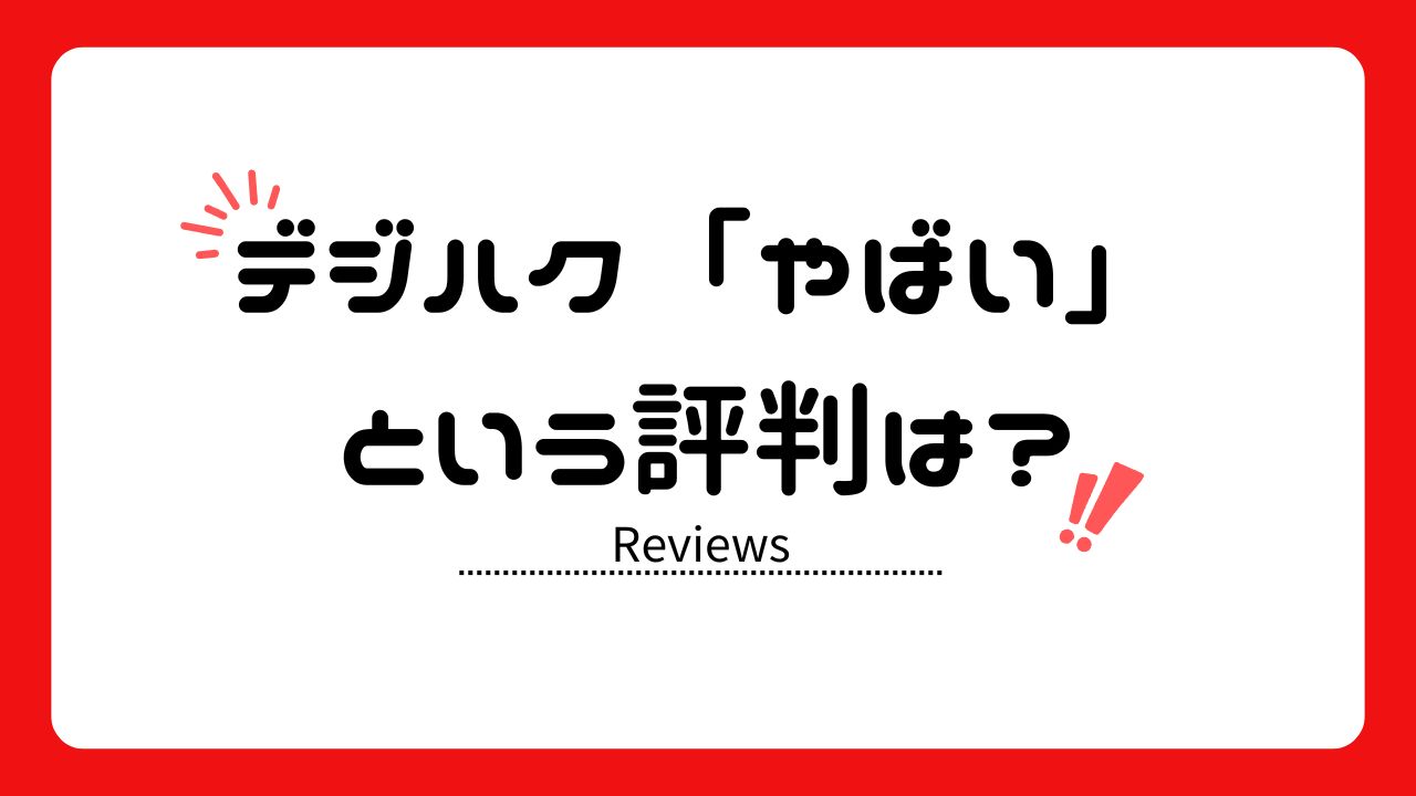 デジハク「やばい」という評判は？