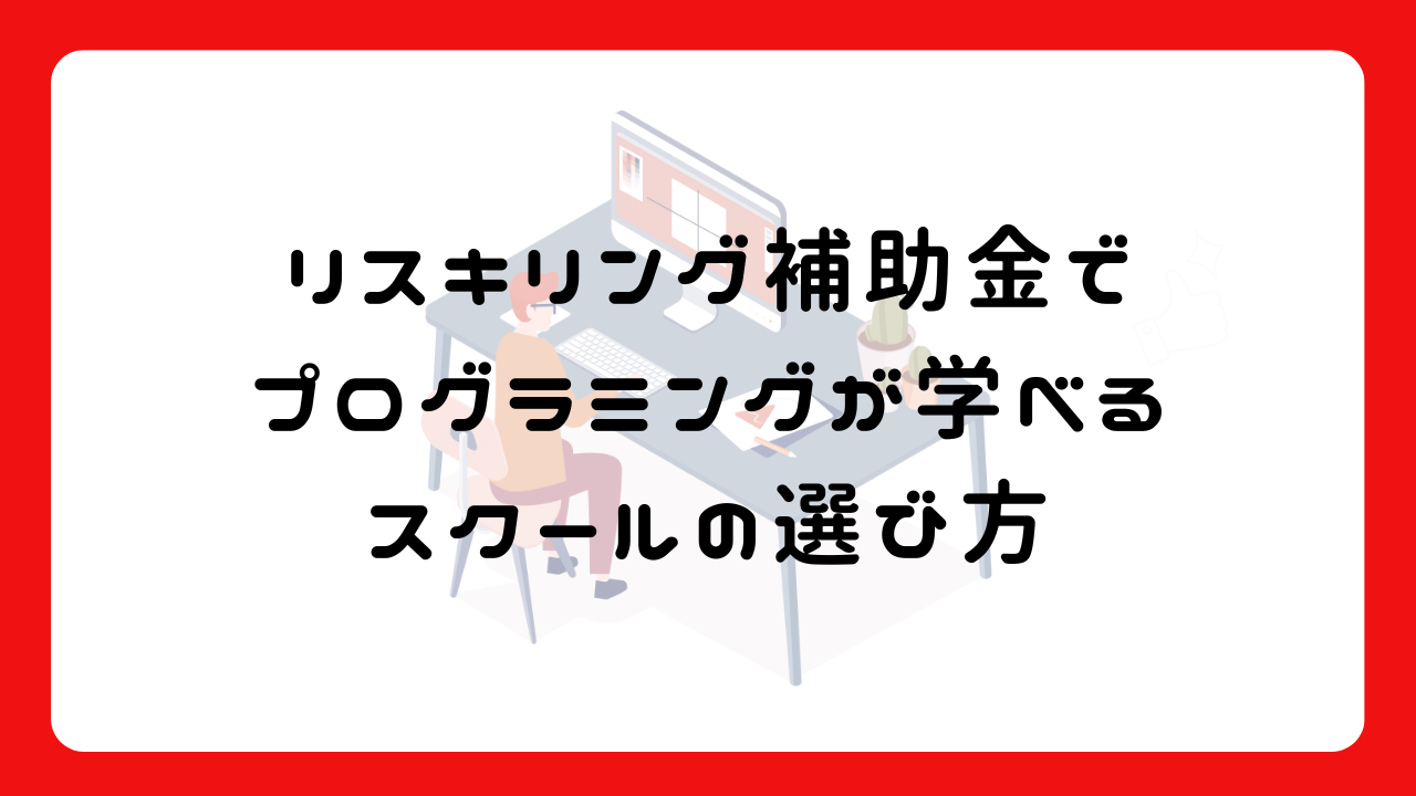 リスキリング補助金でプログラミングが学べるスクールの選び方