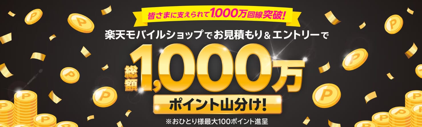 皆さまに支えられて1,000万回線突破！楽天モバイルショップでお見積もり＆エントリーで総額1,000万ポイント山分け！