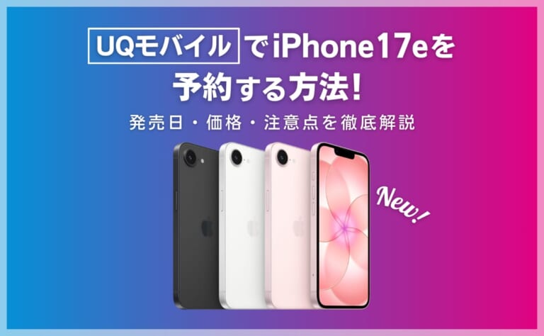 UQモバイルでiPhone17eを予約する方法！発売日はいつ？価格・注意点を解説