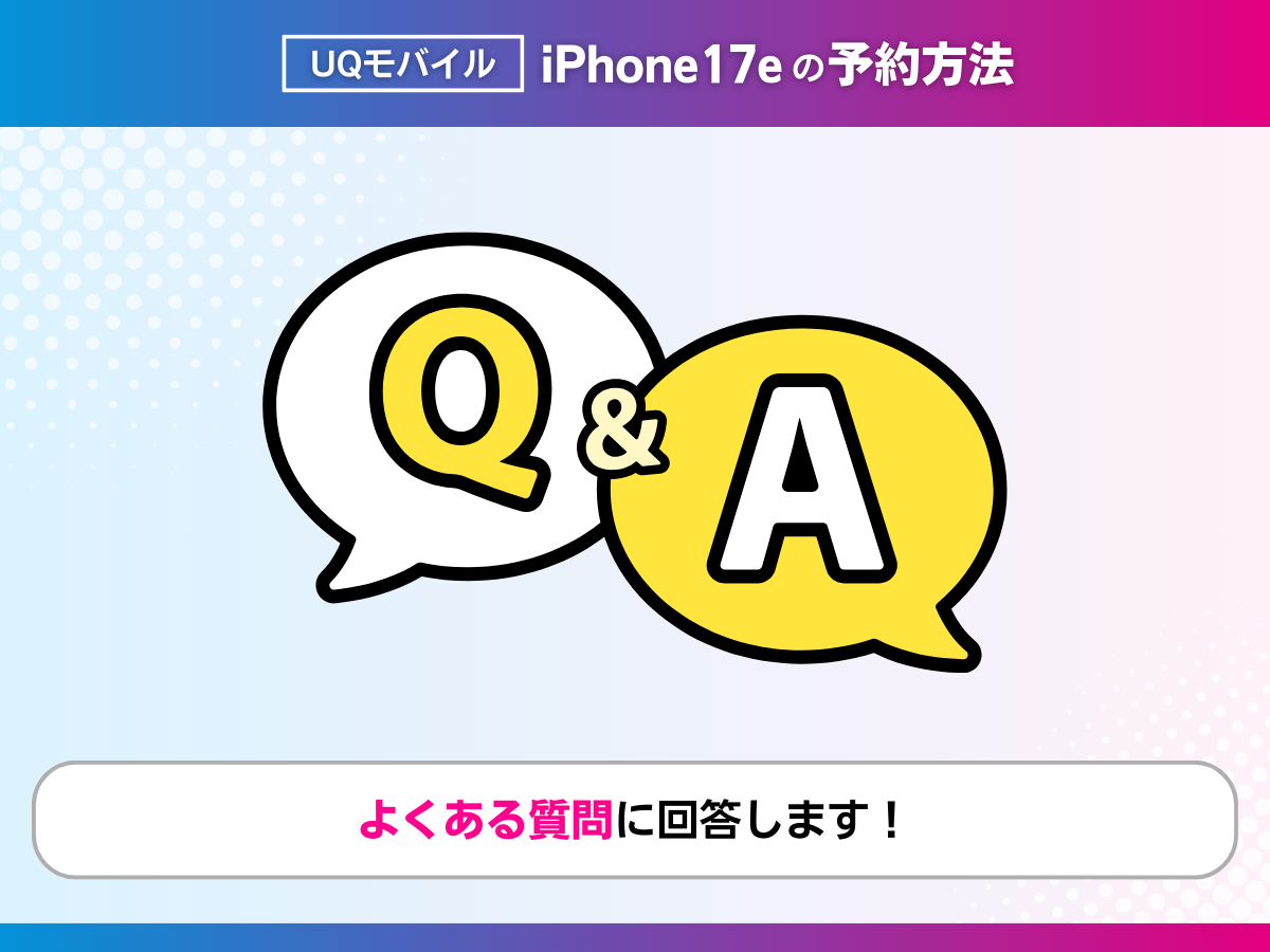 UQモバイルのiPhone17eの予約に関してよくある質問に回答