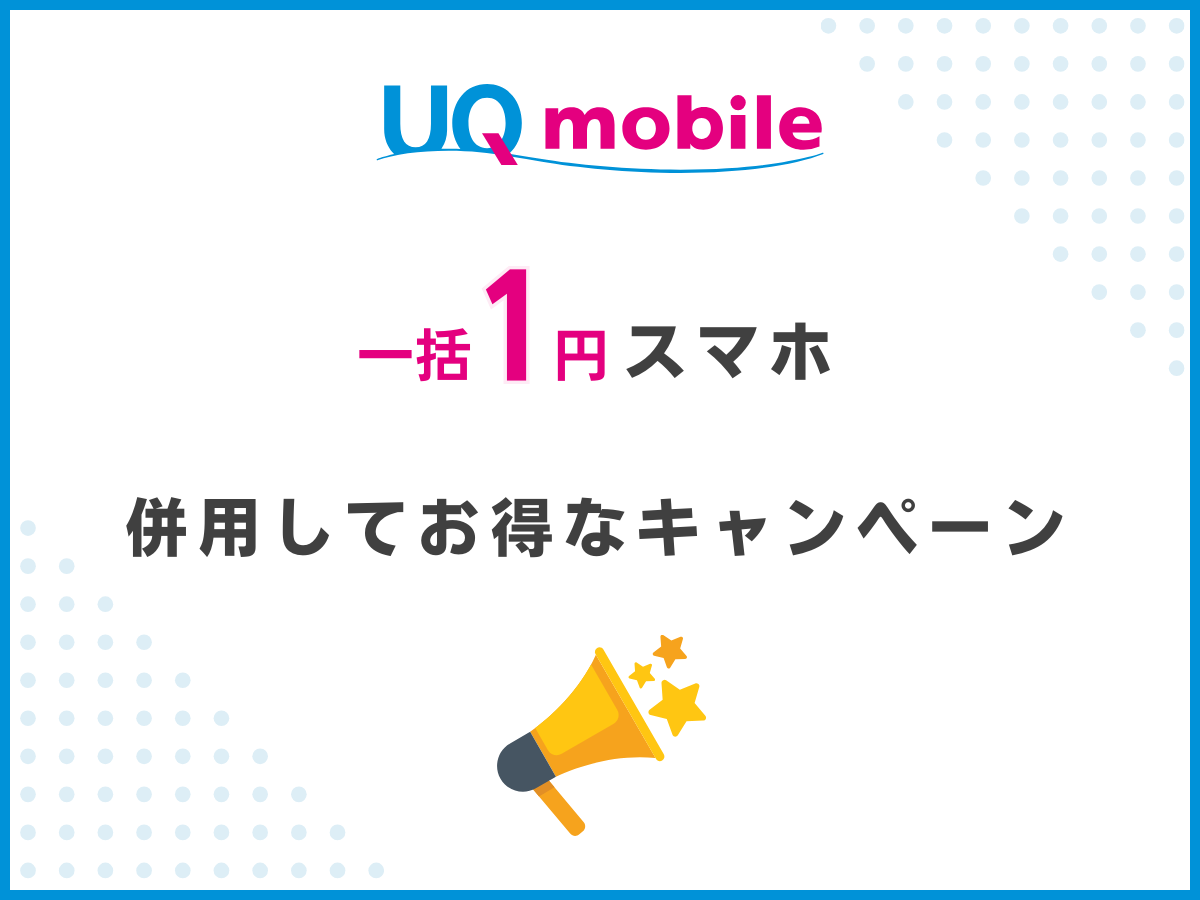 UQモバイルでスマホ1円キャンペーンと合わせて利用したい特典を解説